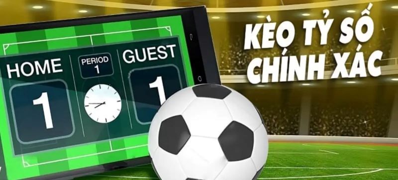 Kèo cá cược tỷ số chính xác trong Bóng Đá 